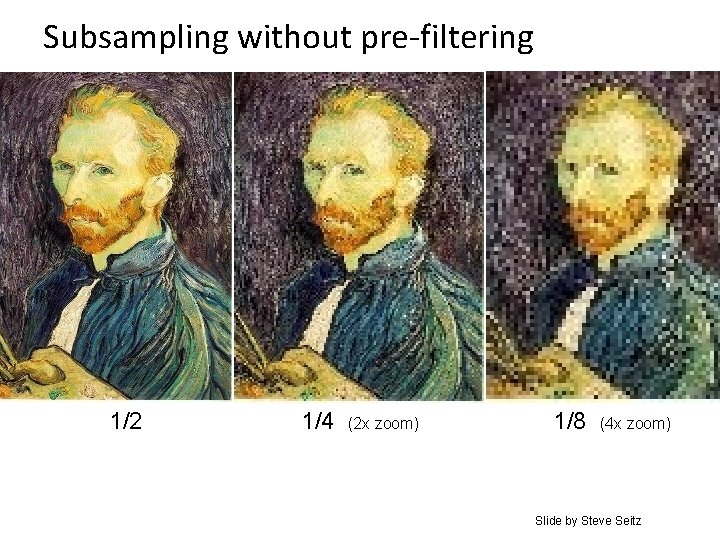 Subsampling without pre-filtering 1/2 1/4 (2 x zoom) 1/8 (4 x zoom) Slide by