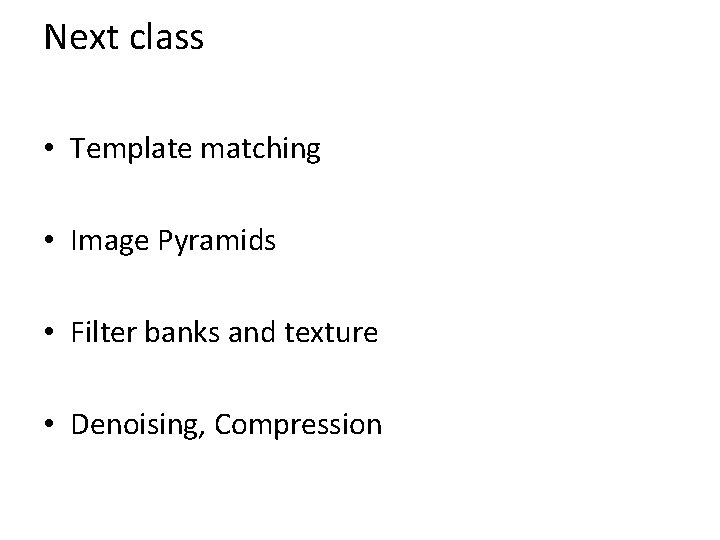 Next class • Template matching • Image Pyramids • Filter banks and texture •