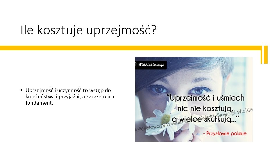 Ile kosztuje uprzejmość? • Uprzejmość i uczynność to wstęp do koleżeństwa i przyjaźni, a