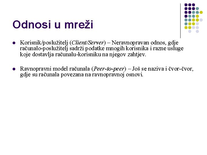 Odnosi u mreži l Korisnik/poslužitelj (Client/Server) – Neravnopravan odnos, gdje računalo-poslužitelj sadrži podatke mnogih