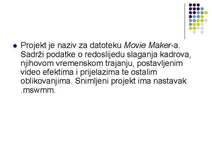 l Projekt je naziv za datoteku Movie Maker-a. Sadrži podatke o redoslijedu slaganja kadrova,