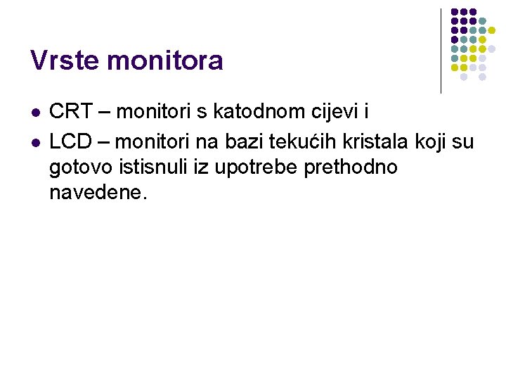 Vrste monitora l l CRT – monitori s katodnom cijevi i LCD – monitori