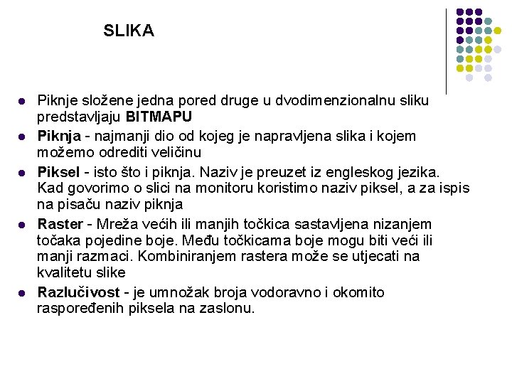 SLIKA l l l Piknje složene jedna pored druge u dvodimenzionalnu sliku predstavljaju BITMAPU