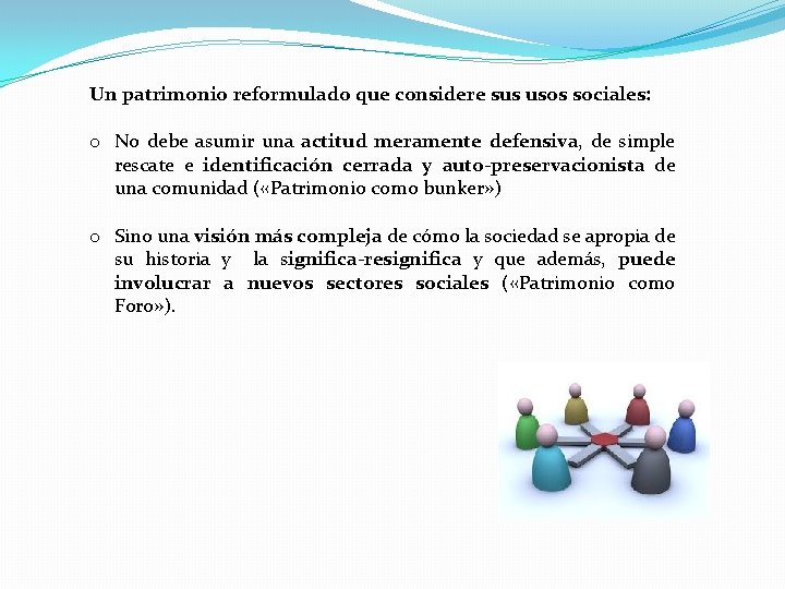 Un patrimonio reformulado que considere sus usos sociales: o No debe asumir una actitud