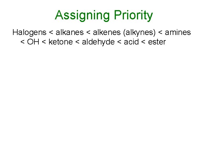 Assigning Priority Halogens < alkanes < alkenes (alkynes) < amines < OH < ketone