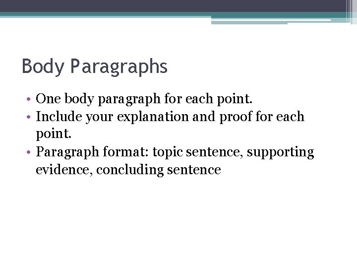 Body Paragraphs • One body paragraph for each point. • Include your explanation and