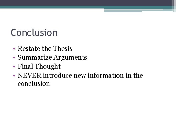 Conclusion • • Restate the Thesis Summarize Arguments Final Thought NEVER introduce new information
