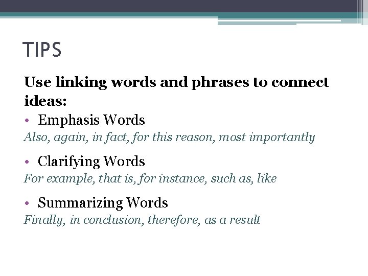 TIPS Use linking words and phrases to connect ideas: • Emphasis Words Also, again,