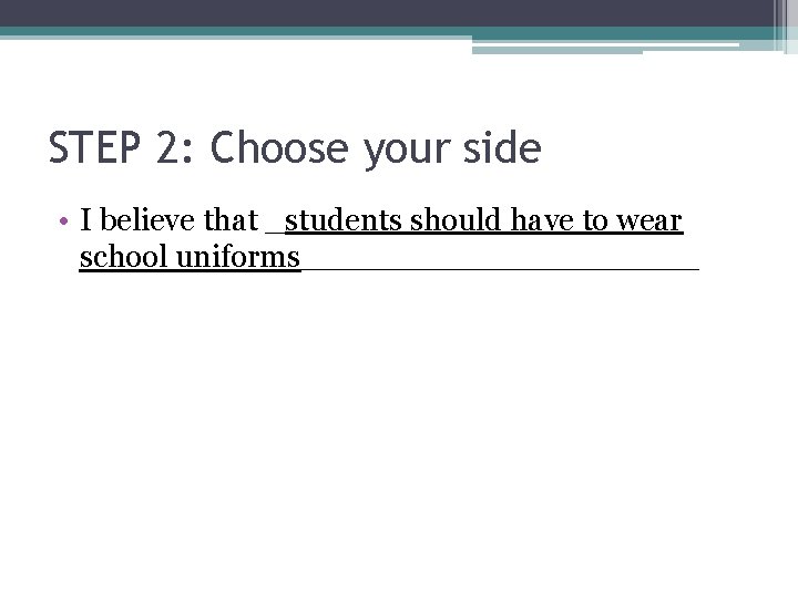 STEP 2: Choose your side • I believe that _students should have to wear