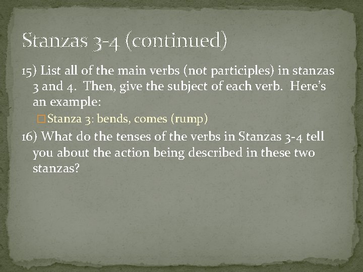 Stanzas 3 -4 (continued) 15) List all of the main verbs (not participles) in