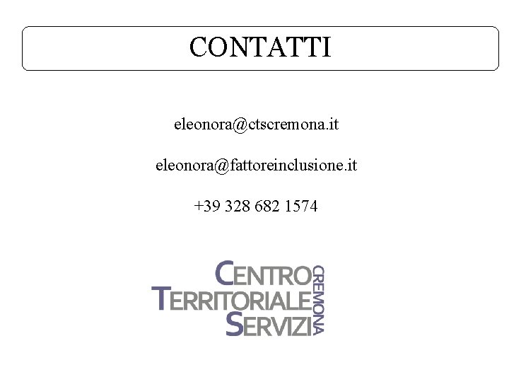 CONTATTI eleonora@ctscremona. it eleonora@fattoreinclusione. it +39 328 682 1574 