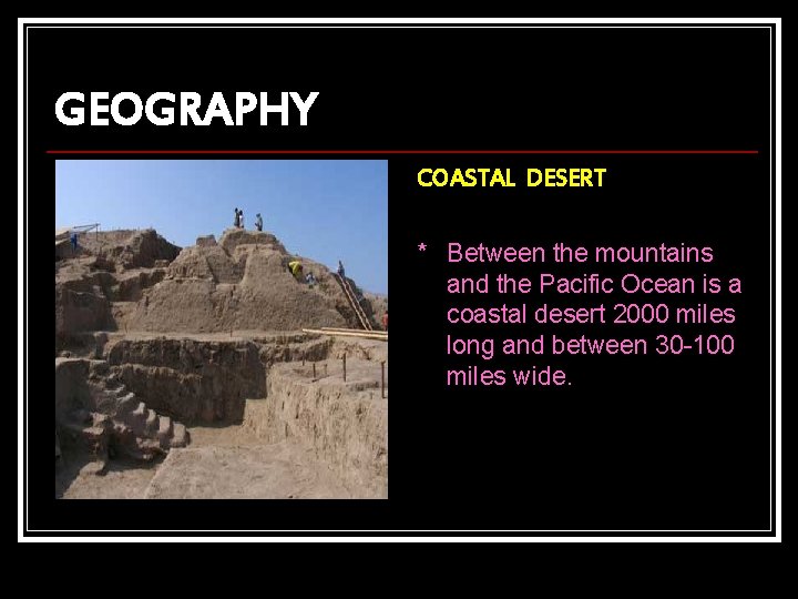 GEOGRAPHY COASTAL DESERT * Between the mountains and the Pacific Ocean is a coastal