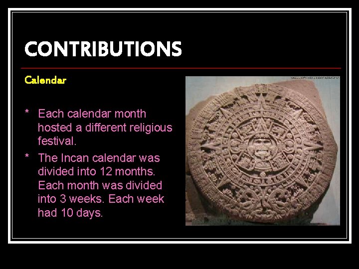 CONTRIBUTIONS Calendar * Each calendar month hosted a different religious festival. * The Incan