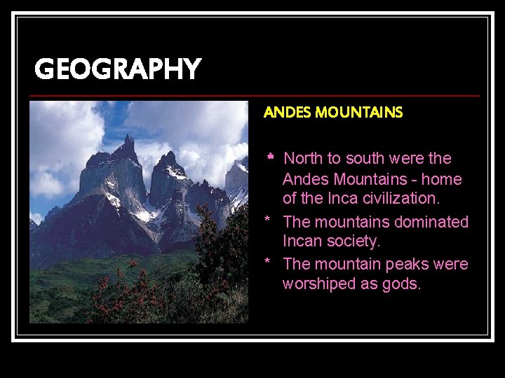 GEOGRAPHY ANDES MOUNTAINS * North to south were the Andes Mountains - home of