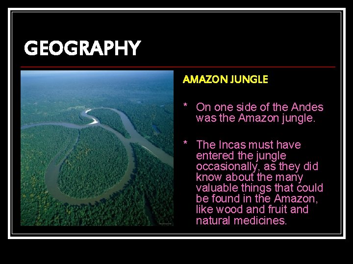 GEOGRAPHY AMAZON JUNGLE * On one side of the Andes was the Amazon jungle.