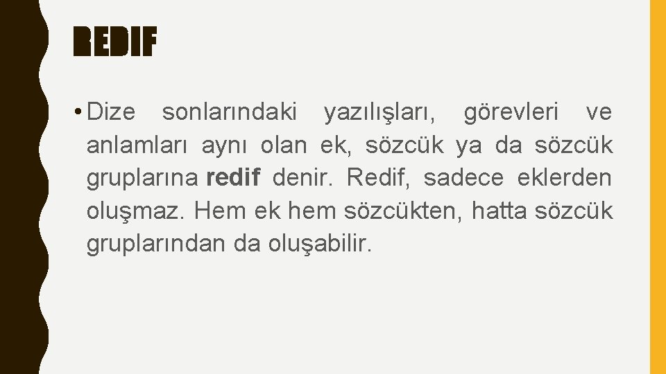 REDIF • Dize sonlarındaki yazılışları, görevleri ve anlamları aynı olan ek, sözcük ya da