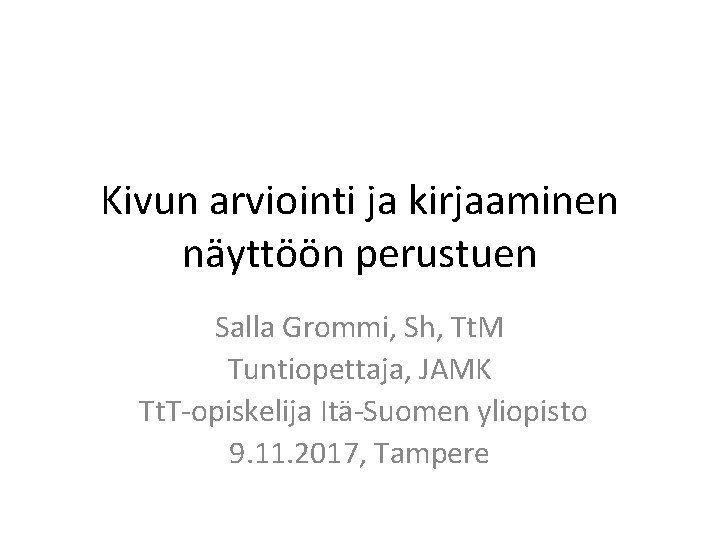 Kivun arviointi ja kirjaaminen näyttöön perustuen Salla Grommi, Sh, Tt. M Tuntiopettaja, JAMK Tt.