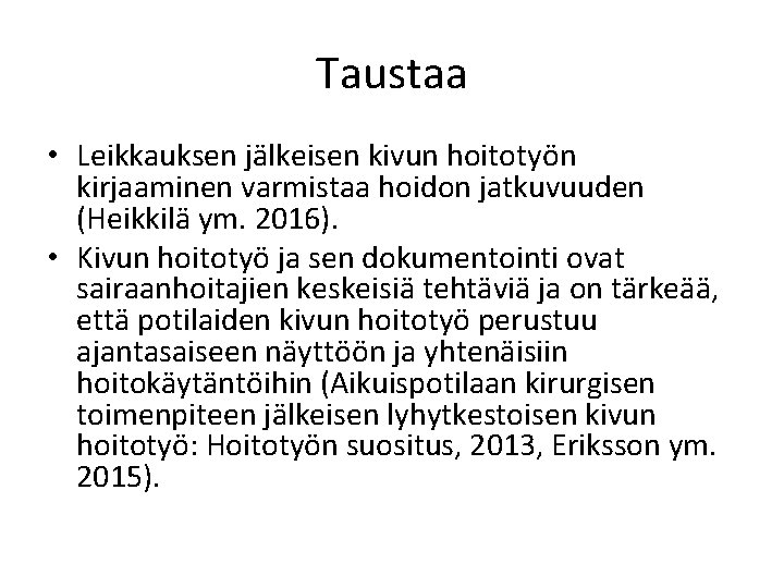 Taustaa • Leikkauksen jälkeisen kivun hoitotyön kirjaaminen varmistaa hoidon jatkuvuuden (Heikkilä ym. 2016). •