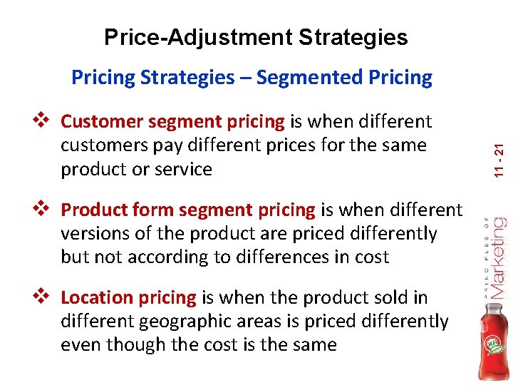 Price-Adjustment Strategies Pricing Strategies – Segmented Pricing customers pay different prices for the same