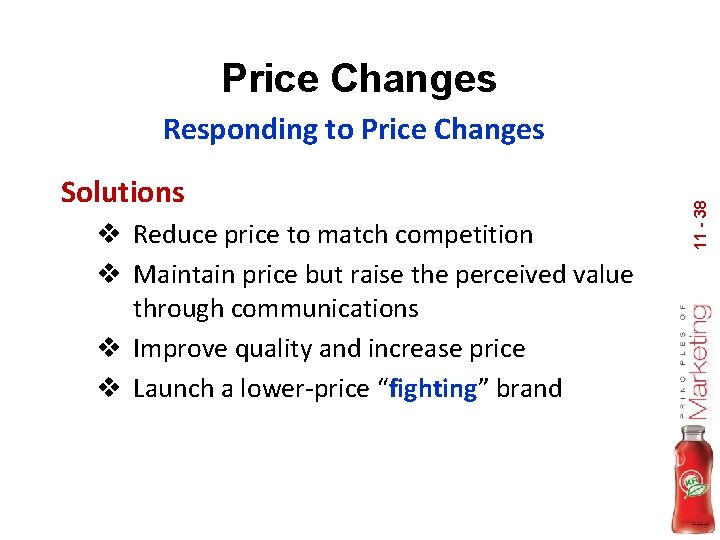 Price Changes Solutions v Reduce price to match competition v Maintain price but raise