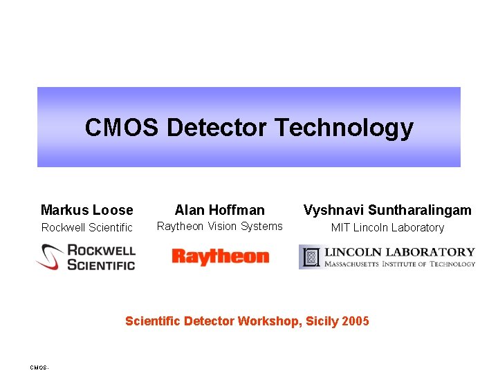 CMOS Detector Technology Markus Loose Alan Hoffman Vyshnavi Suntharalingam Rockwell Scientific Raytheon Vision Systems