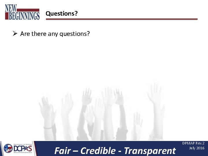 Questions? Are there any questions? Fair – Credible - Transparent DPMAP Rev. 2 July