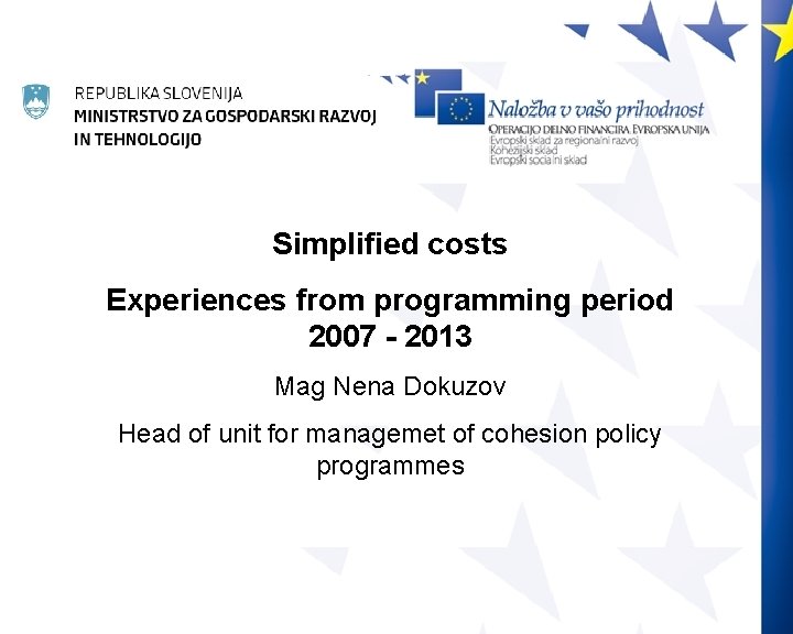 Simplifiedcosts Experiencesfromprogrammingperiod 2007 --2013 Mag Mag. Nena. Dokuzov Headofofunitfor formanagemetofofcohesionpolicy programmes 1 