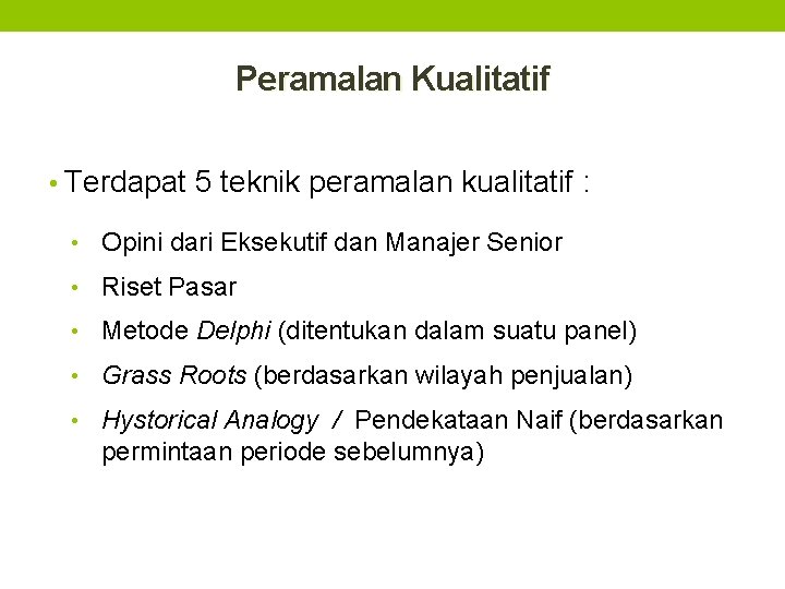 Peramalan Kualitatif • Terdapat 5 teknik peramalan kualitatif : • Opini dari Eksekutif dan