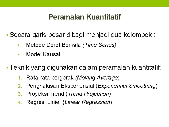 Peramalan Kuantitatif • Secara garis besar dibagi menjadi dua kelompok : • Metode Deret