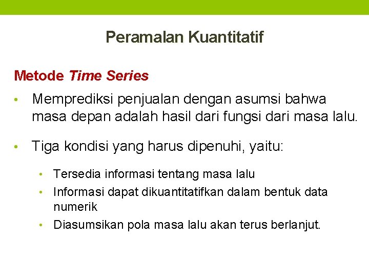 Peramalan Kuantitatif Metode Time Series • Memprediksi penjualan dengan asumsi bahwa masa depan adalah