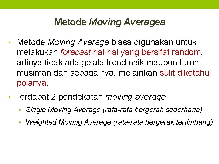 Metode Moving Averages • Metode Moving Average biasa digunakan untuk melakukan forecast hal-hal yang