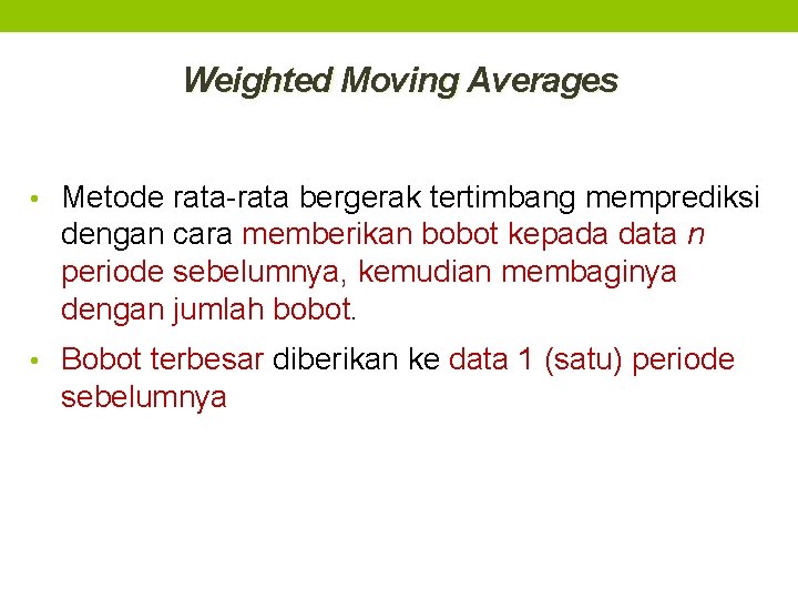 Weighted Moving Averages • Metode rata-rata bergerak tertimbang memprediksi dengan cara memberikan bobot kepada