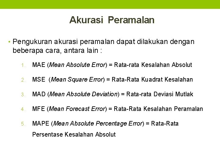 Akurasi Peramalan • Pengukuran akurasi peramalan dapat dilakukan dengan beberapa cara, antara lain :