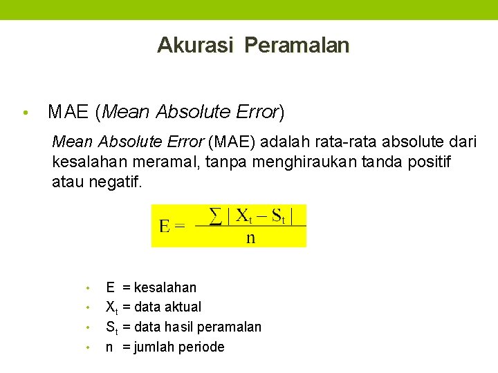 Akurasi Peramalan • MAE (Mean Absolute Error) Mean Absolute Error (MAE) adalah rata-rata absolute