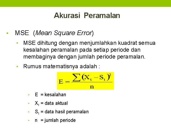 Akurasi Peramalan • MSE (Mean Square Error) • MSE dihitung dengan menjumlahkan kuadrat semua