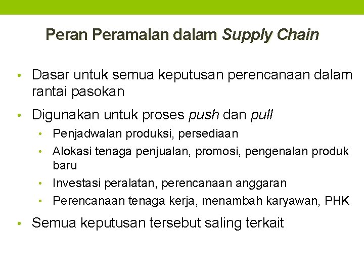 Peran Peramalan dalam Supply Chain • Dasar untuk semua keputusan perencanaan dalam rantai pasokan