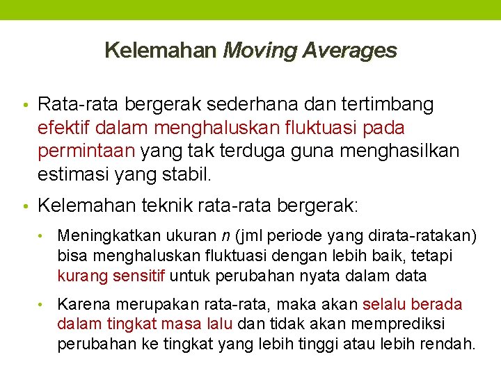 Kelemahan Moving Averages • Rata-rata bergerak sederhana dan tertimbang efektif dalam menghaluskan fluktuasi pada
