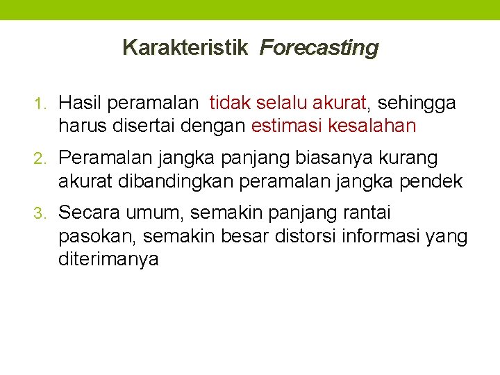 Karakteristik Forecasting 1. Hasil peramalan tidak selalu akurat, sehingga harus disertai dengan estimasi kesalahan