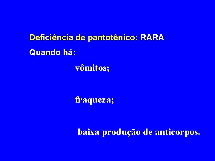 Deficiência de pantotênico: RARA Quando há: vômitos; fraqueza; baixa produção de anticorpos. 