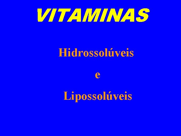 VITAMINAS Hidrossolúveis e Lipossolúveis 