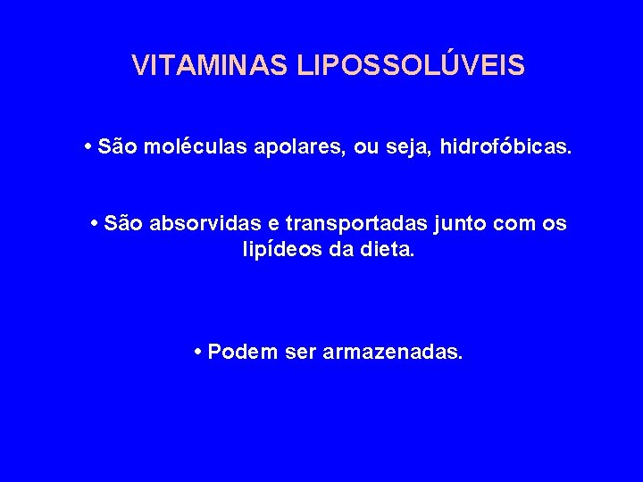 VITAMINAS LIPOSSOLÚVEIS • São moléculas apolares, ou seja, hidrofóbicas. • São absorvidas e transportadas