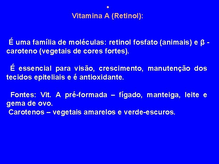  • Vitamina A (Retinol): É uma família de moléculas: retinol fosfato (animais) e