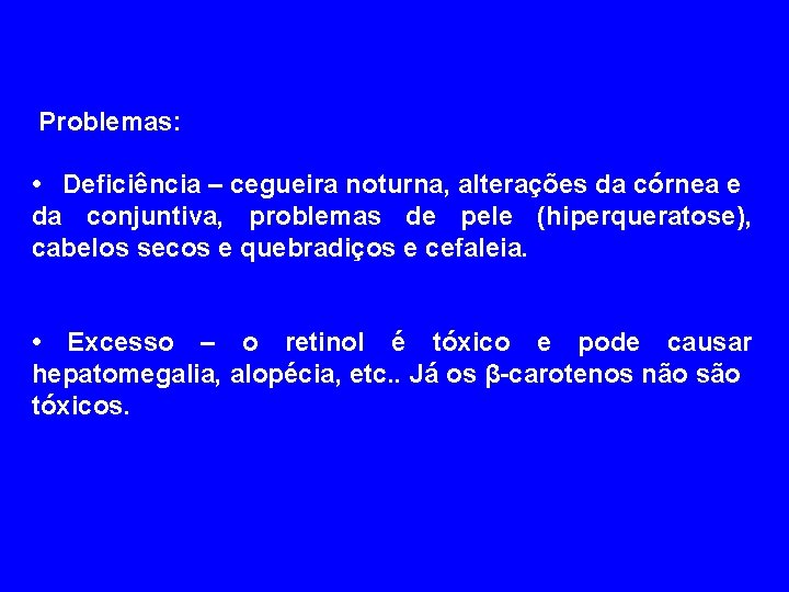  Problemas: • Deficiência – cegueira noturna, alterações da córnea e da conjuntiva, problemas