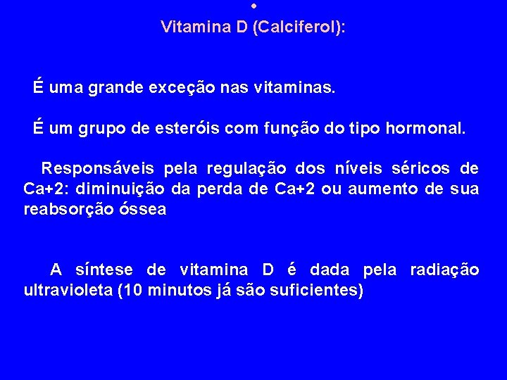  • Vitamina D (Calciferol): É uma grande exceção nas vitaminas. É um grupo