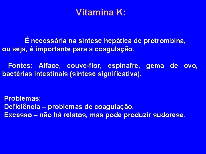 Vitamina K: É necessária na síntese hepática de protrombina, ou seja, é importante para
