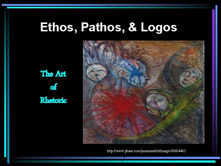 Ethos, Pathos, & Logos The Art of Rhetoric http: //www. pbase. com/jamesnesbitt/image/43604463 