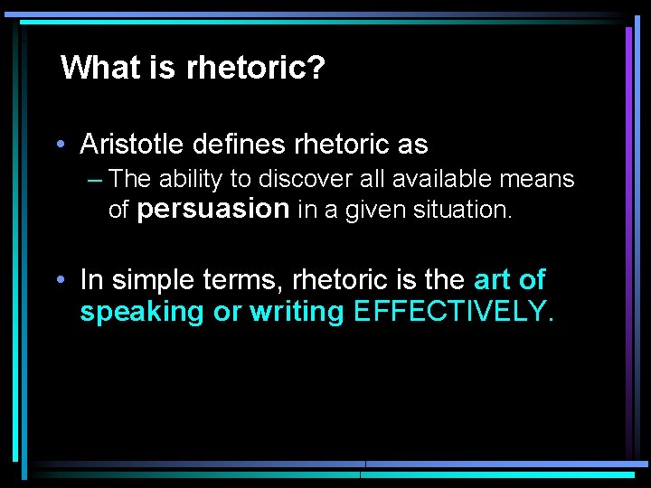 What is rhetoric? • Aristotle defines rhetoric as – The ability to discover all