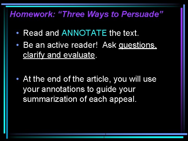 Homework: “Three Ways to Persuade” • Read and ANNOTATE the text. • Be an