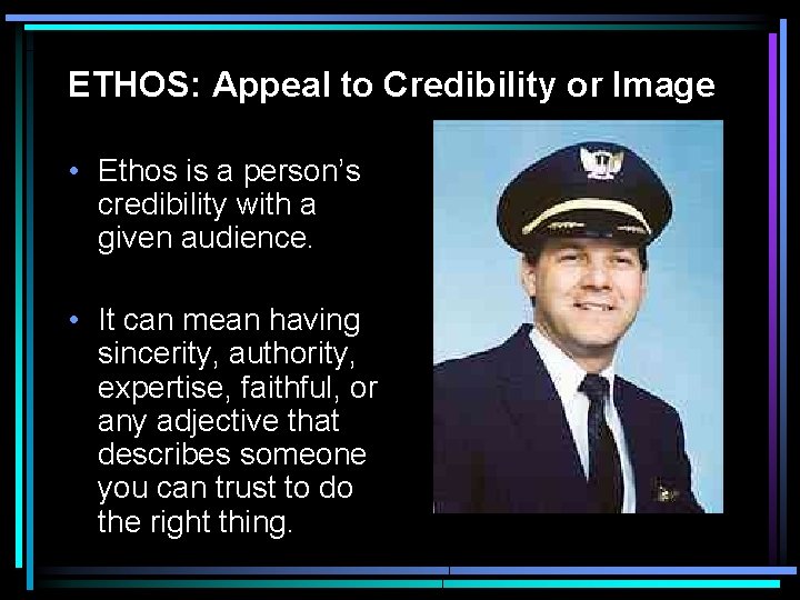 ETHOS: Appeal to Credibility or Image • Ethos is a person’s credibility with a