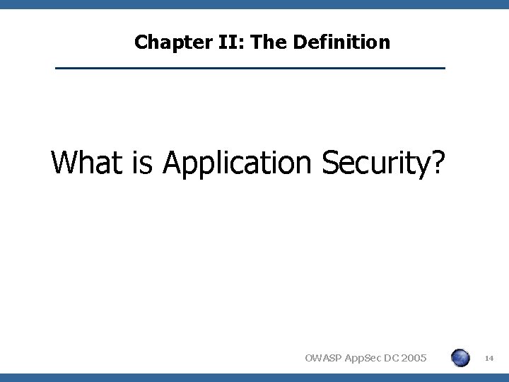 Chapter II: The Definition What is Application Security? OWASP App. Sec DC 2005 14